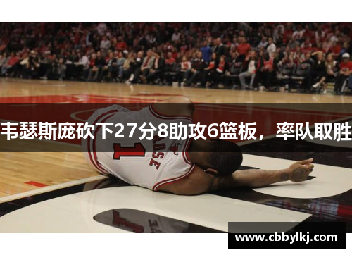韦瑟斯庞砍下27分8助攻6篮板，率队取胜